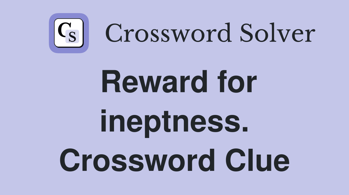 Reward for ineptness. Crossword Clue