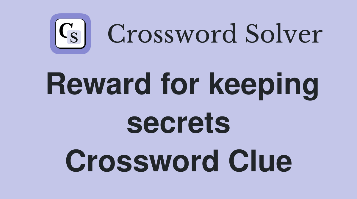 Reward for keeping secrets Crossword Clue