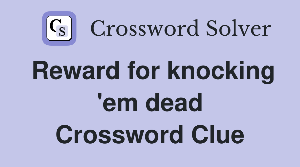 Reward for knocking 'em dead Crossword Clue