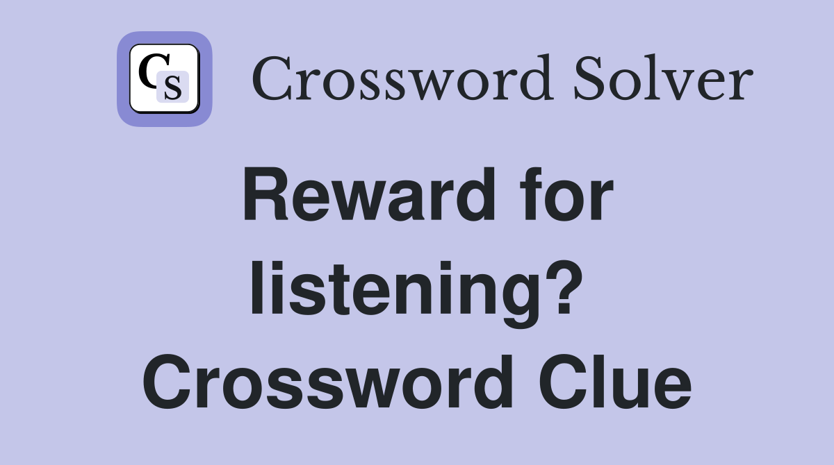 Reward for listening? Crossword Clue