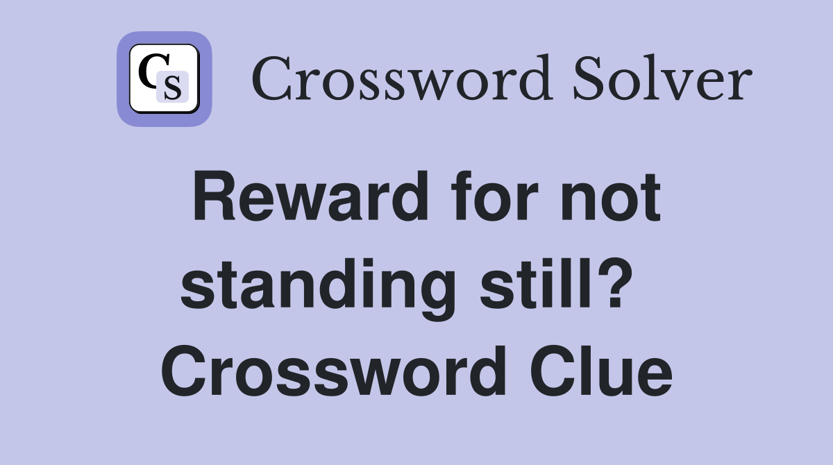 Reward for not standing still?  Crossword Clue