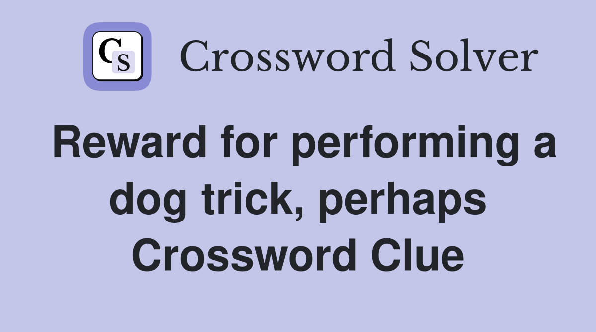 Reward for performing a dog trick, perhaps Crossword Clue