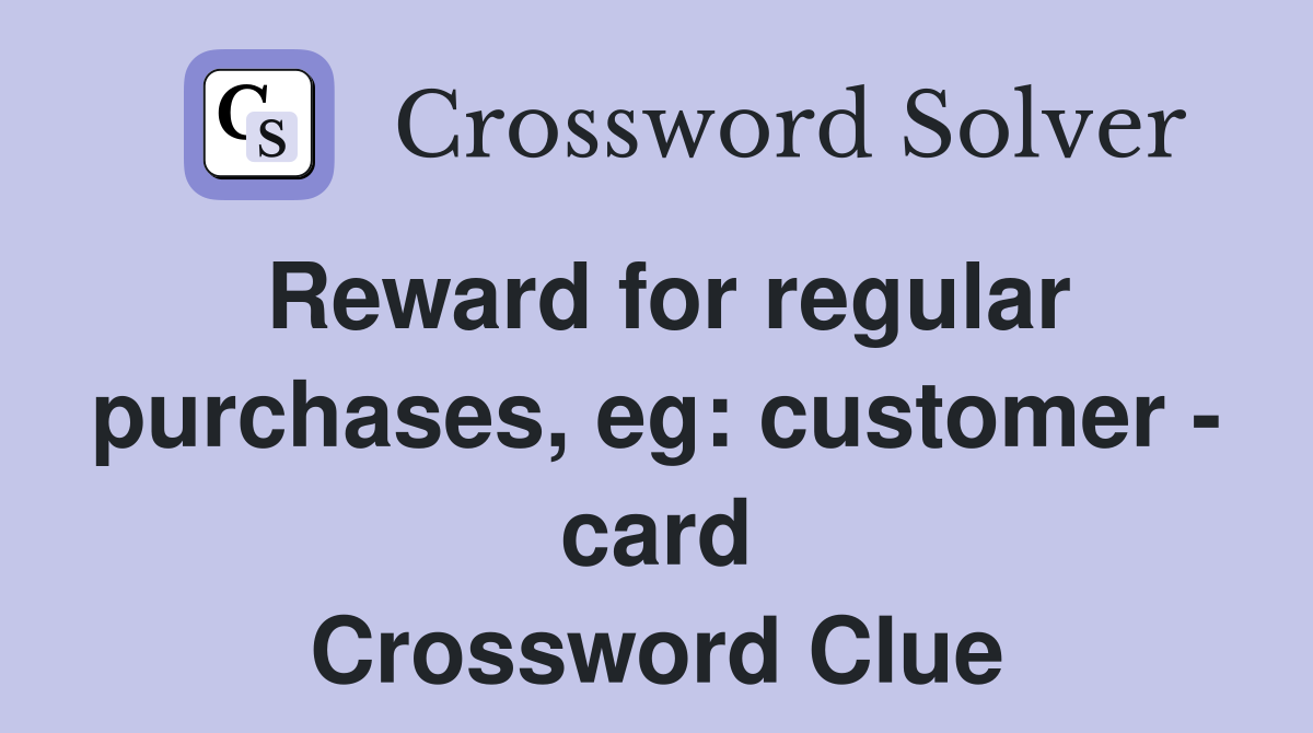 Reward for regular purchases, eg: customer - card Crossword Clue