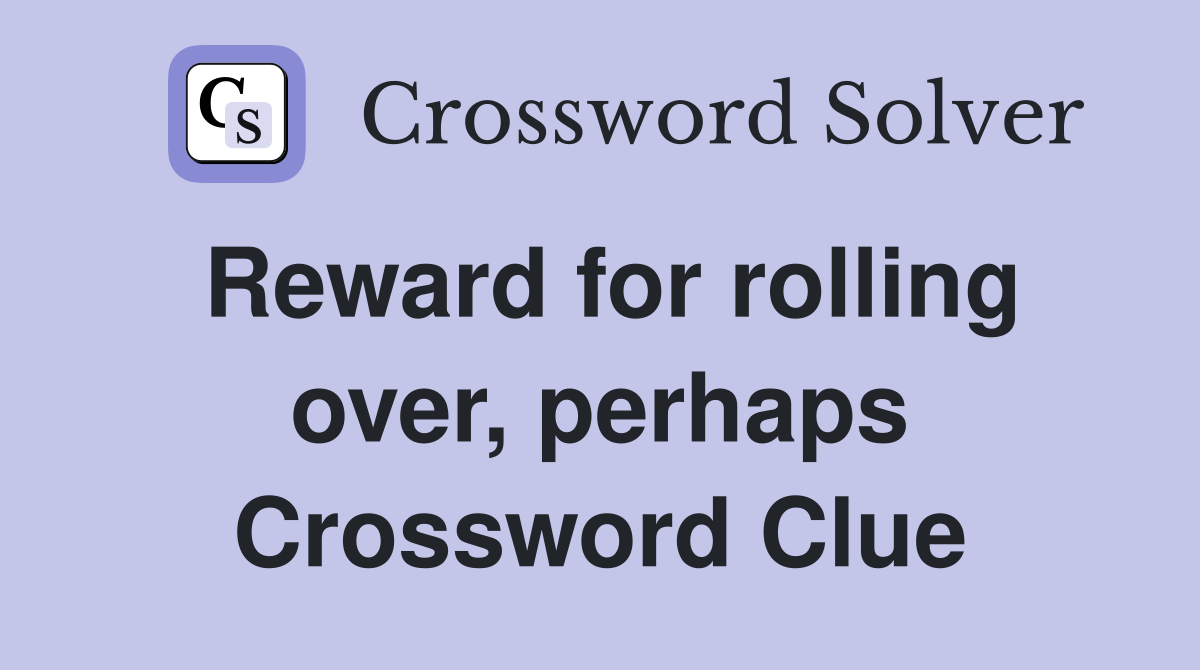 Reward for rolling over, perhaps Crossword Clue