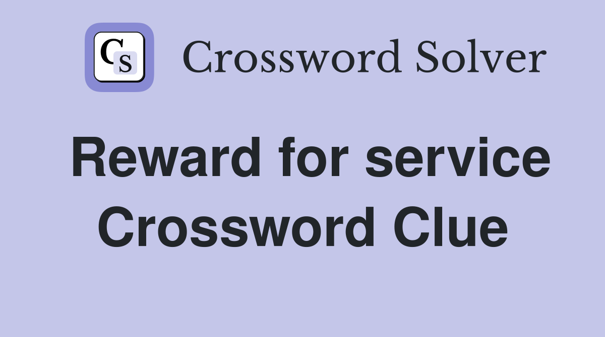 Reward for service Crossword Clue