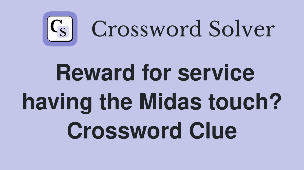 Reward for service having the Midas touch? Crossword Clue