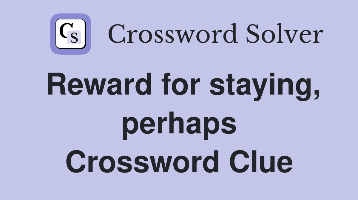 Reward for staying, perhaps Crossword Clue