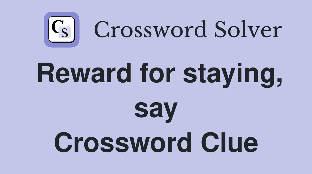 Reward for staying, say Crossword Clue