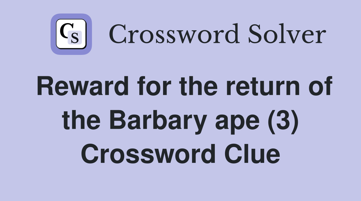 Reward for the return of the Barbary ape (3) Crossword Clue