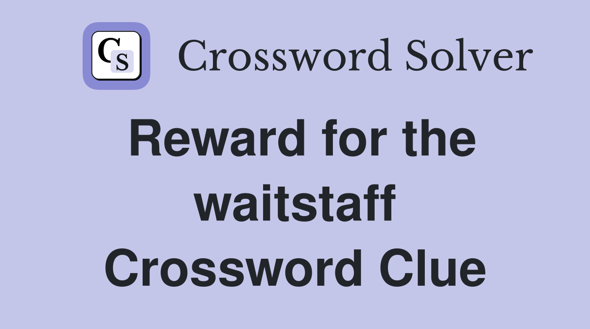 Reward for the waitstaff Crossword Clue