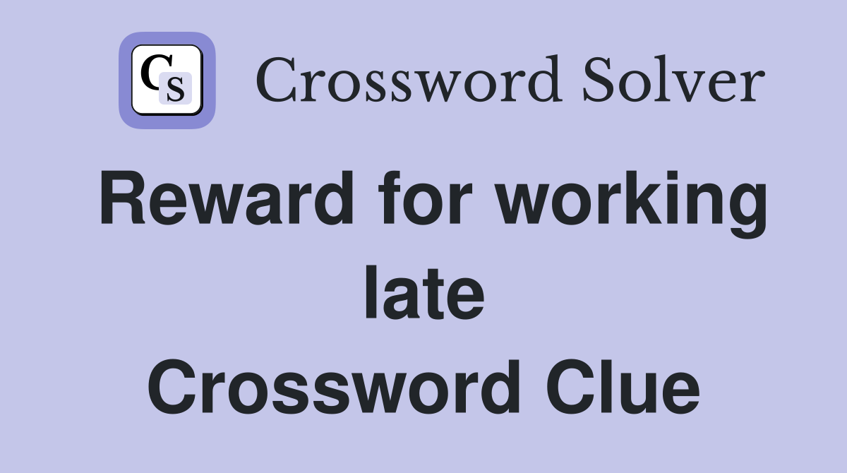Reward for working late Crossword Clue