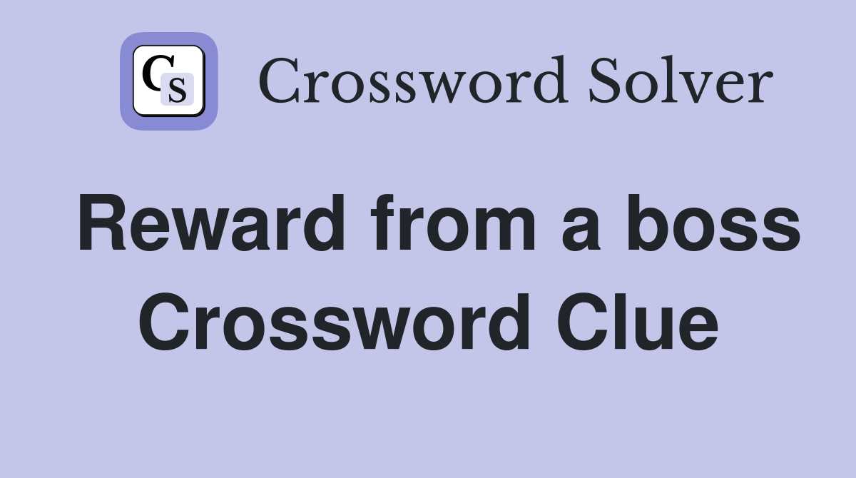 Reward from a boss Crossword Clue