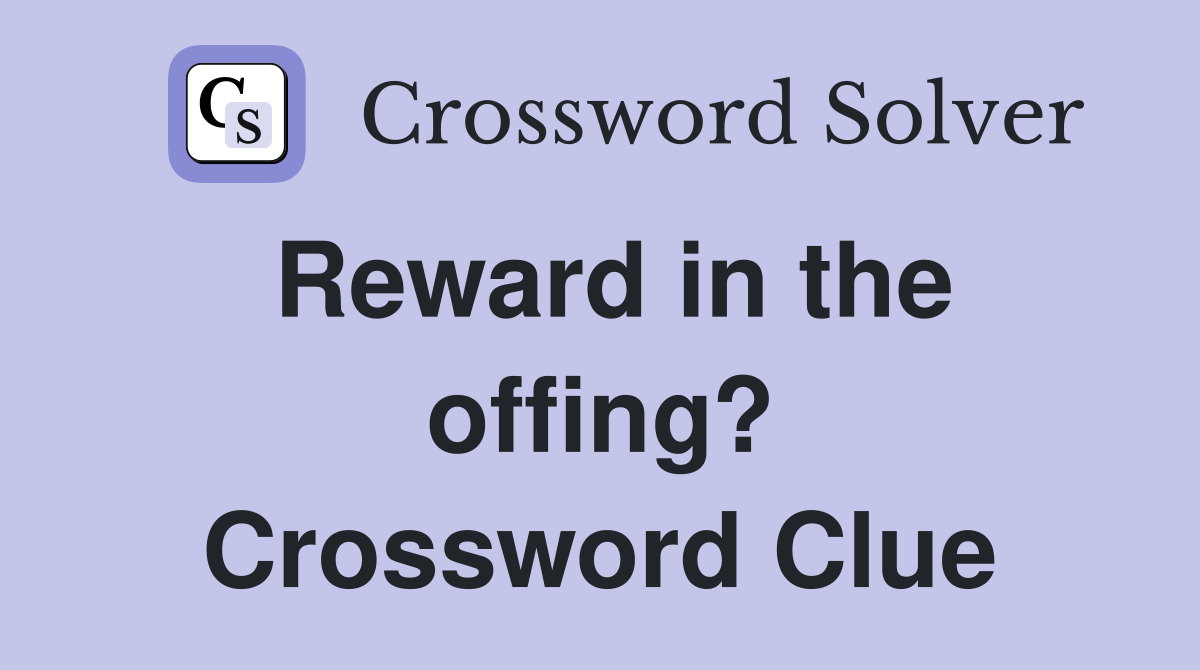 Reward in the offing? Crossword Clue