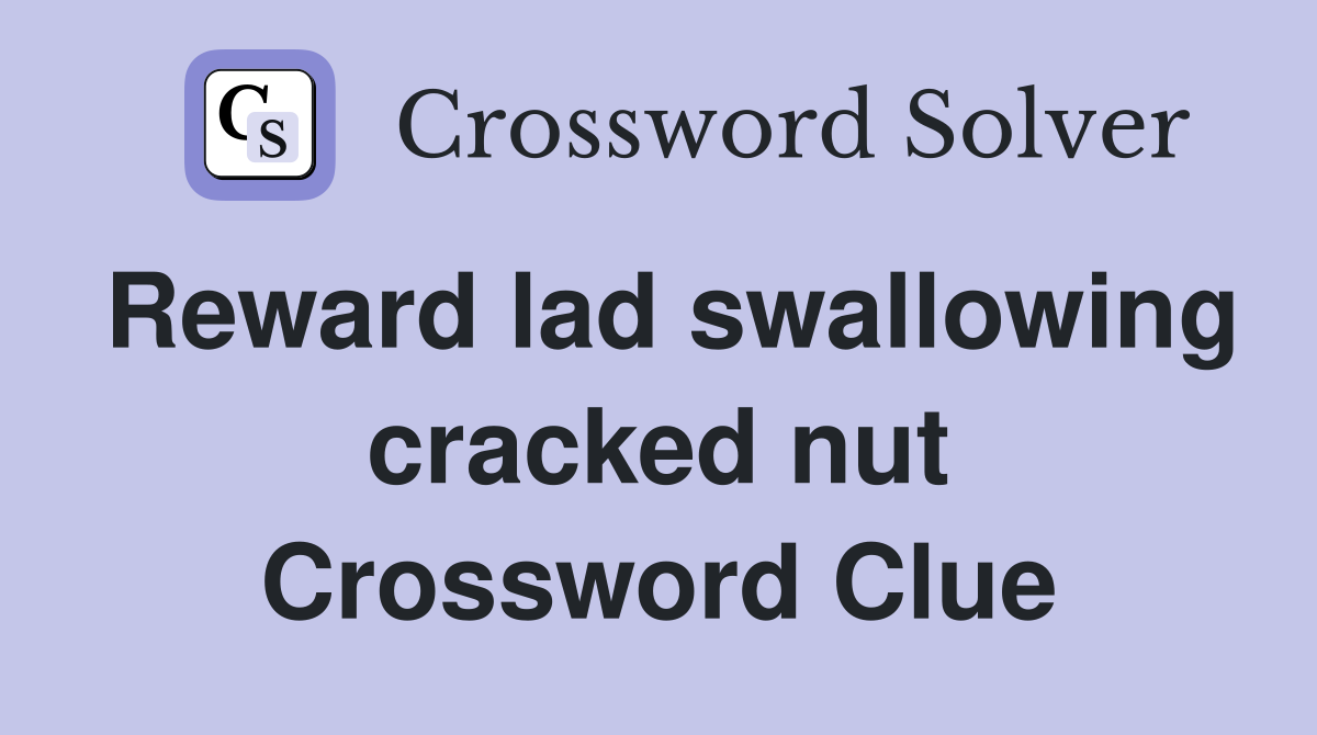 Reward lad swallowing cracked nut Crossword Clue