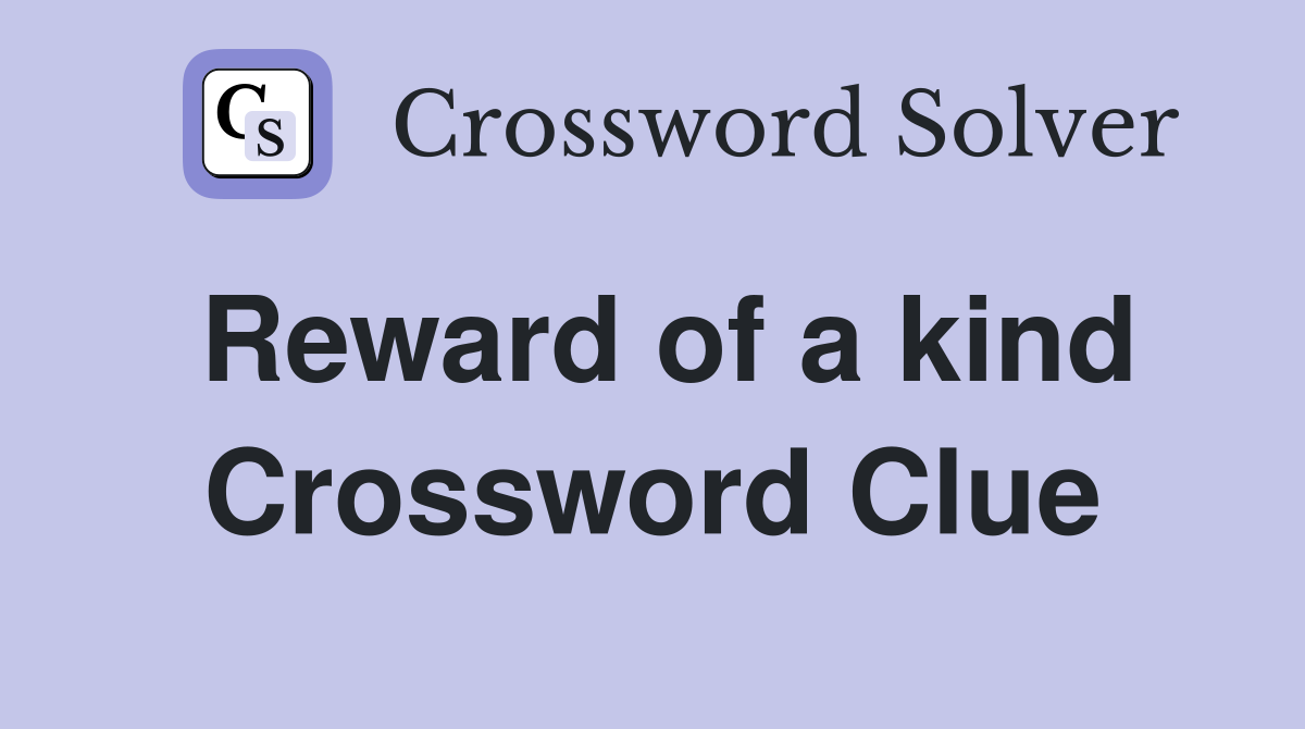 Reward of a kind Crossword Clue