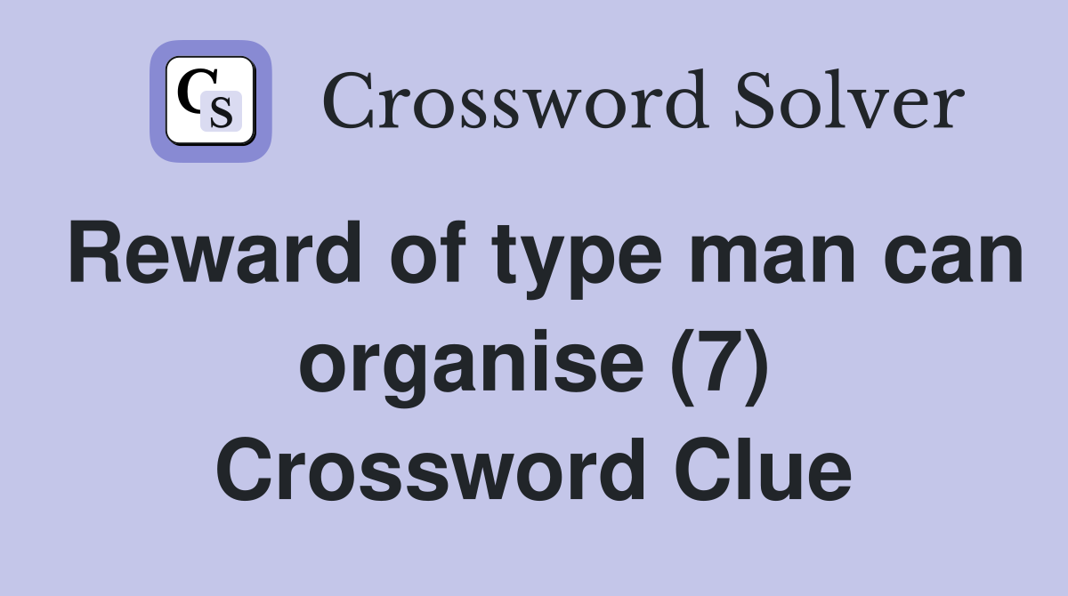 Reward of type man can organise (7) Crossword Clue