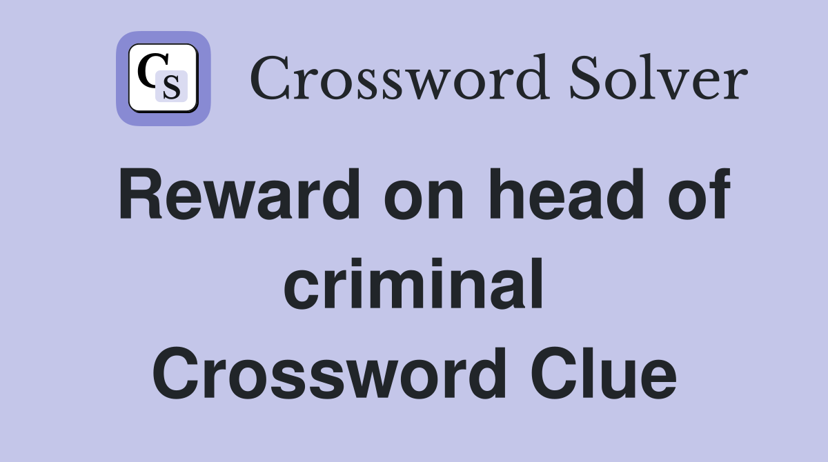 Reward on head of criminal Crossword Clue