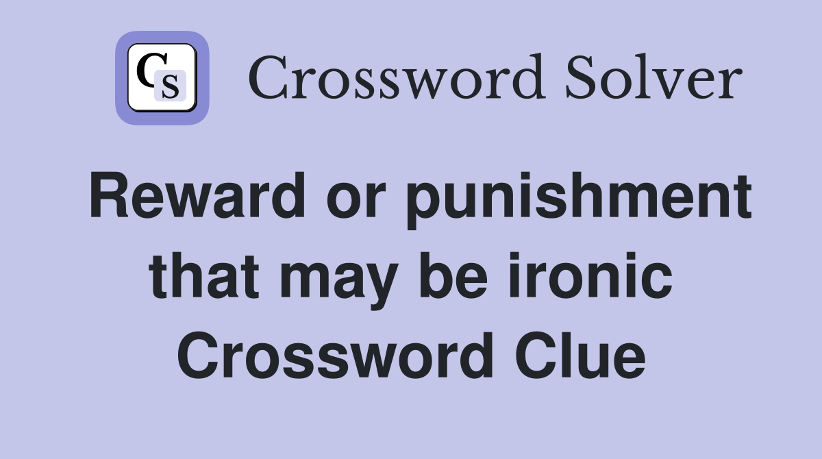 Reward or punishment that may be ironic Crossword Clue