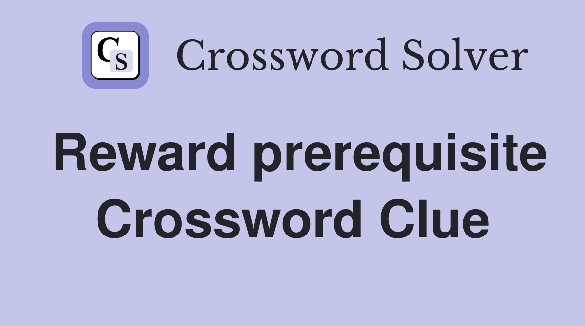 Reward prerequisite Crossword Clue