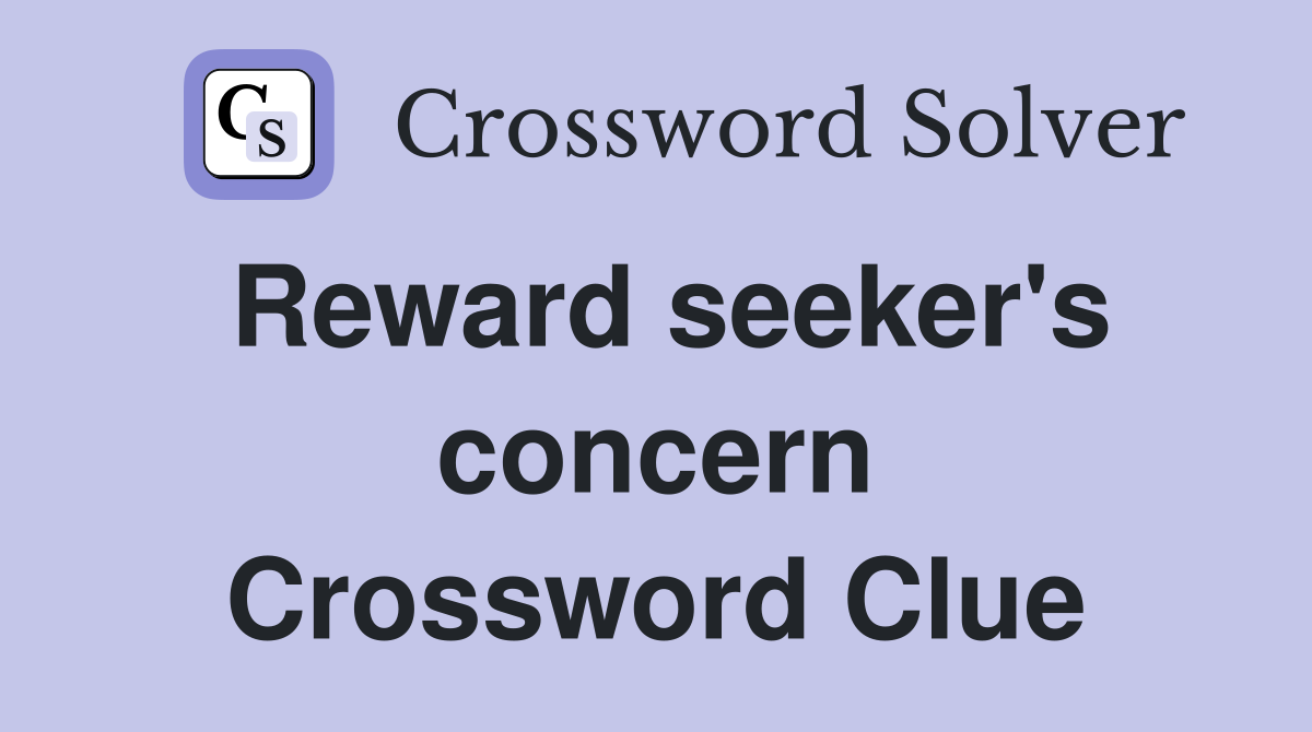 Reward seeker's concern Crossword Clue