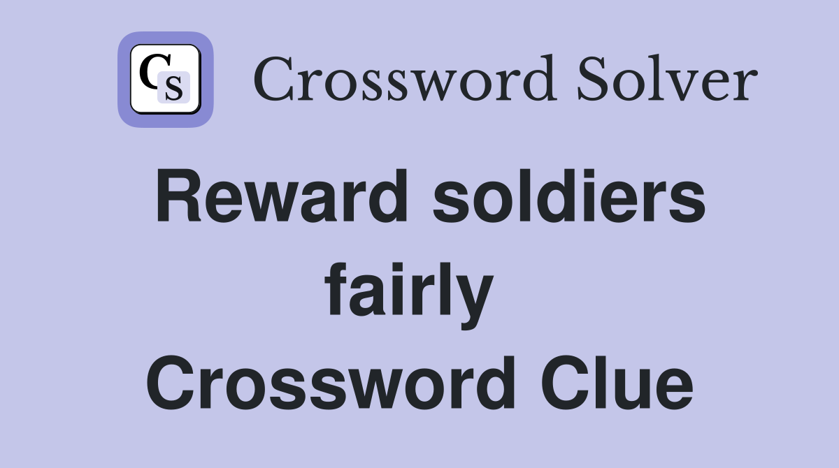 Reward soldiers fairly  Crossword Clue