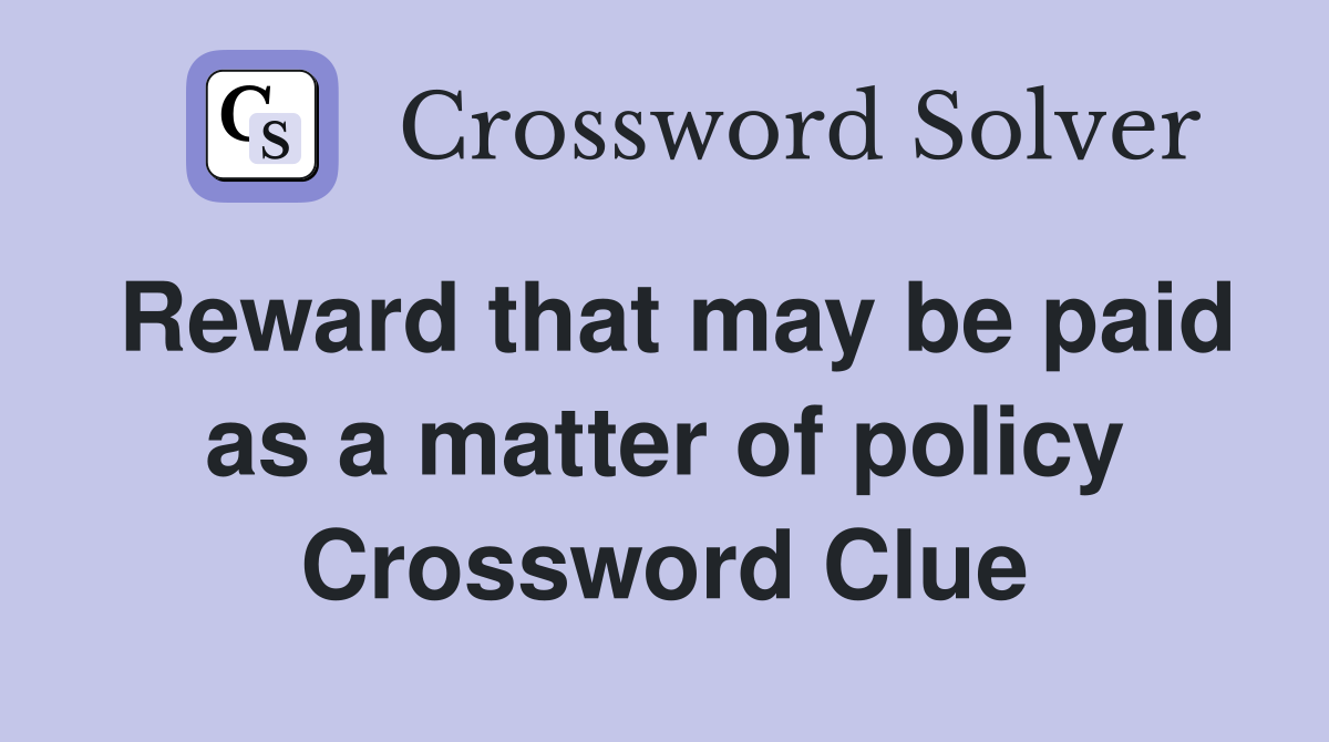 Reward that may be paid as a matter of policy Crossword Clue
