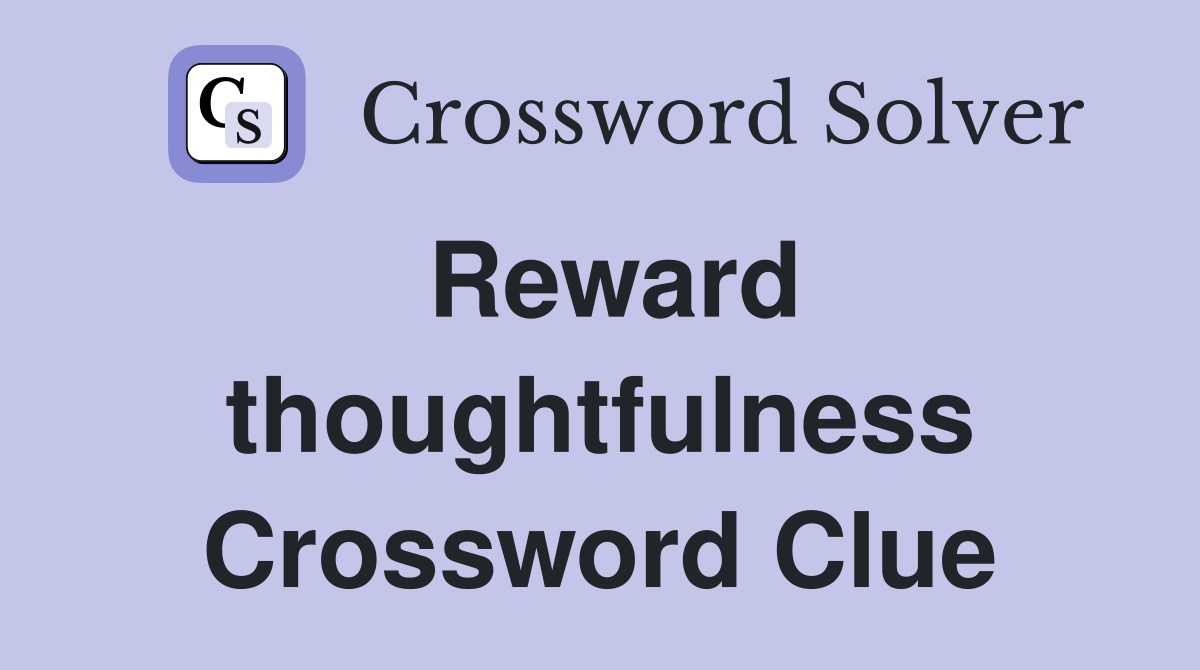 Reward thoughtfulness Crossword Clue
