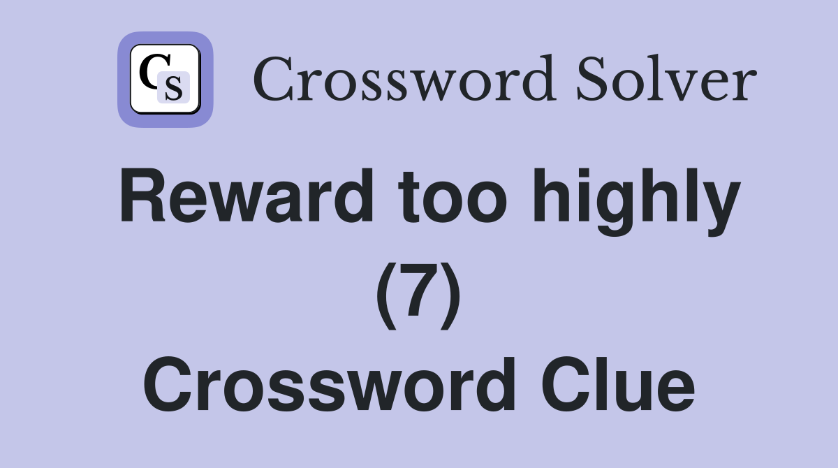Reward too highly (7) Crossword Clue
