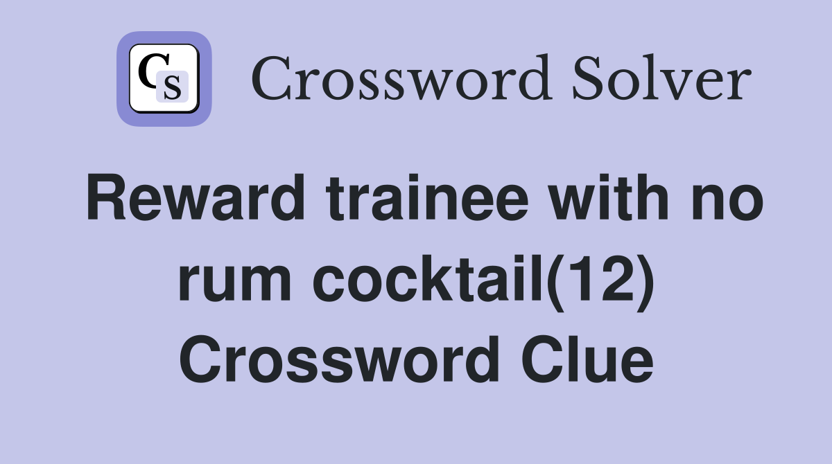 Reward trainee with no rum cocktail(12) Crossword Clue