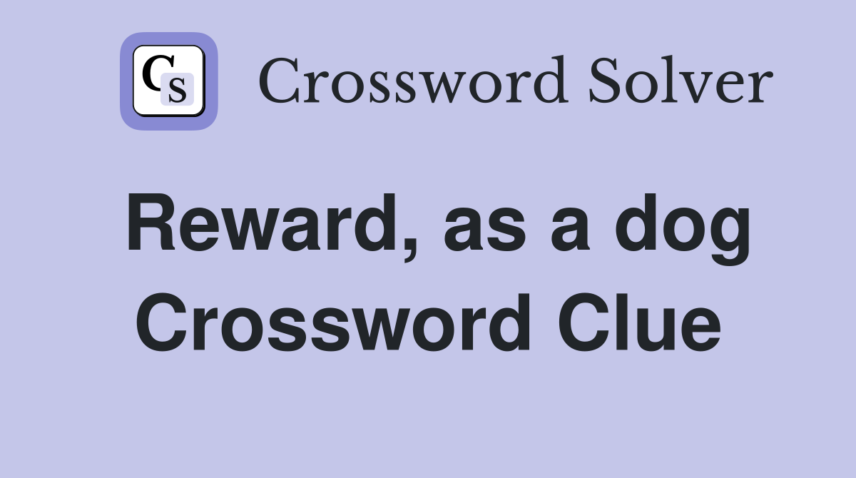 Reward, as a dog Crossword Clue