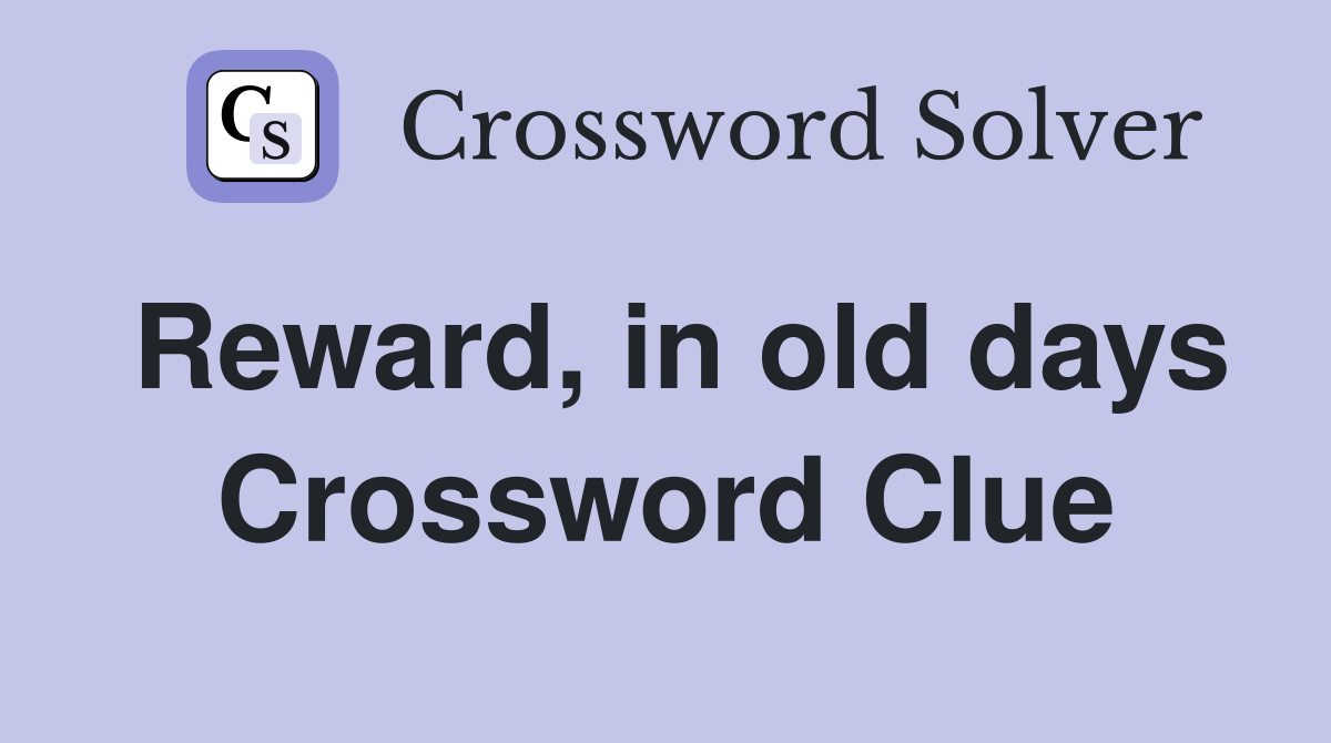 Reward, in old days Crossword Clue