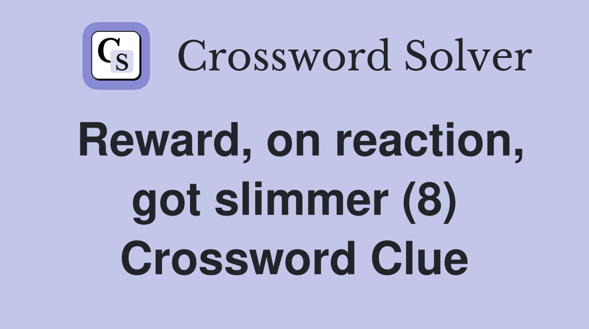 Reward, on reaction, got slimmer (8) Crossword Clue
