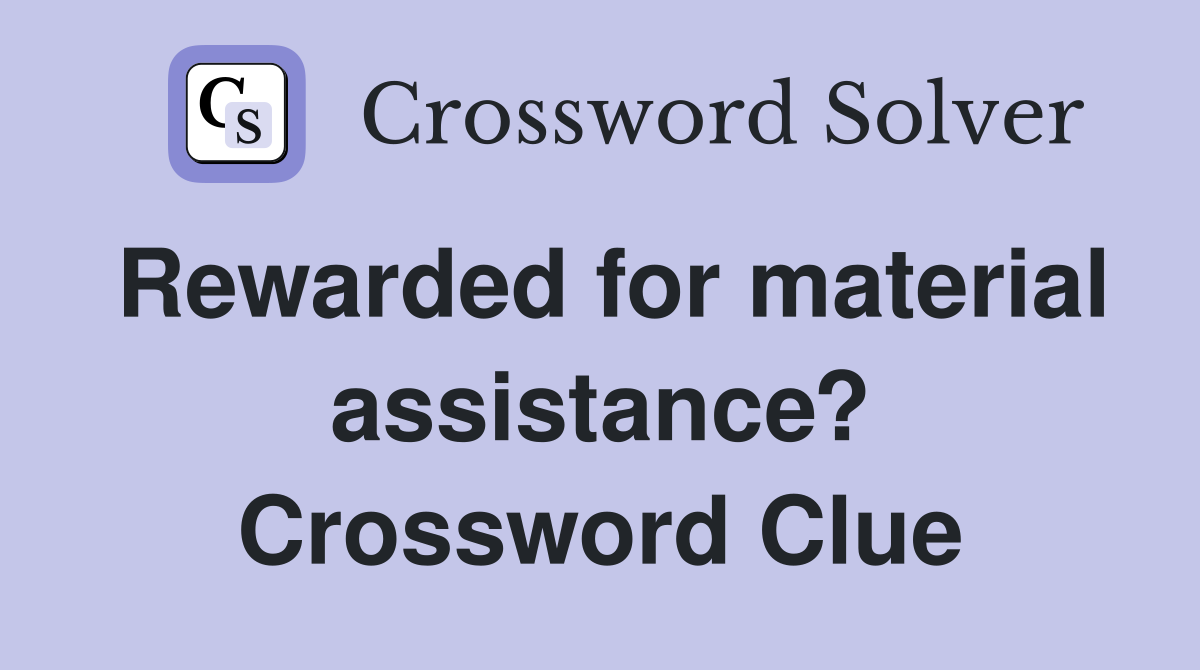 Rewarded for material assistance? Crossword Clue