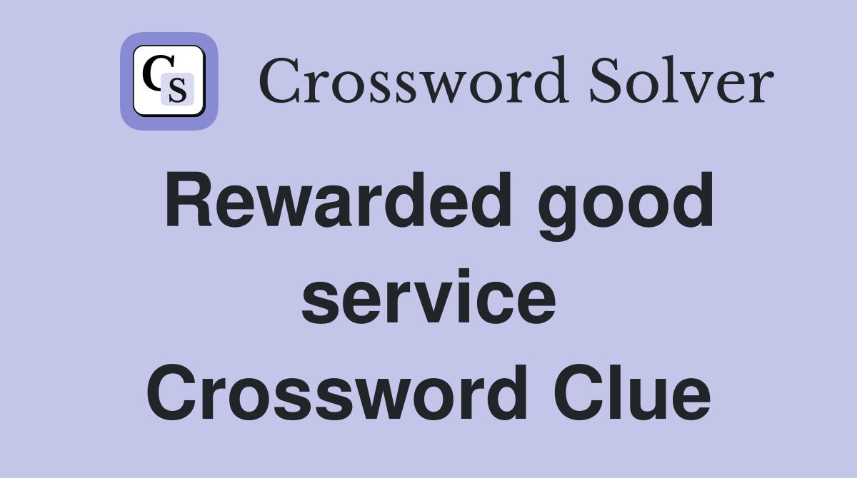 Rewarded good service Crossword Clue