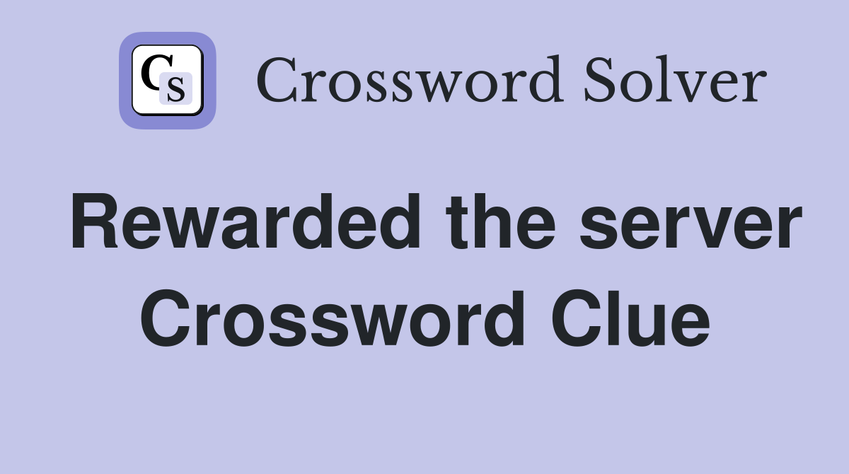 Rewarded the server Crossword Clue
