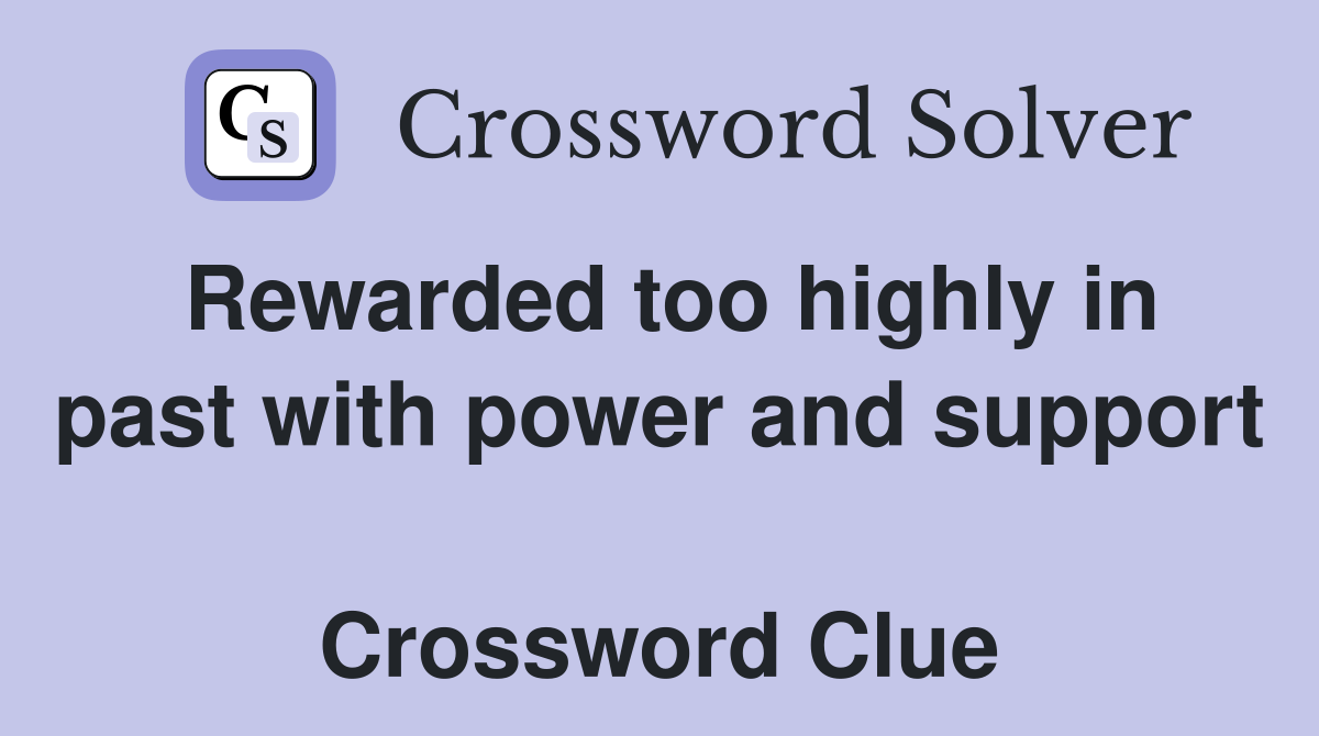 Rewarded too highly in past with power and support  Crossword Clue