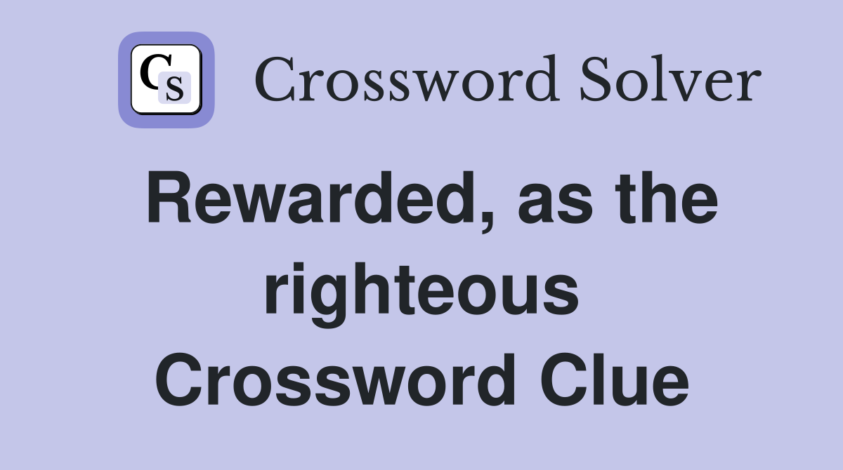 Rewarded, as the righteous Crossword Clue
