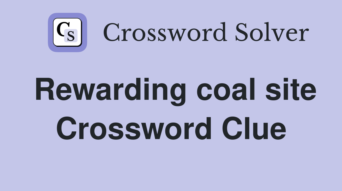 Rewarding coal site Crossword Clue