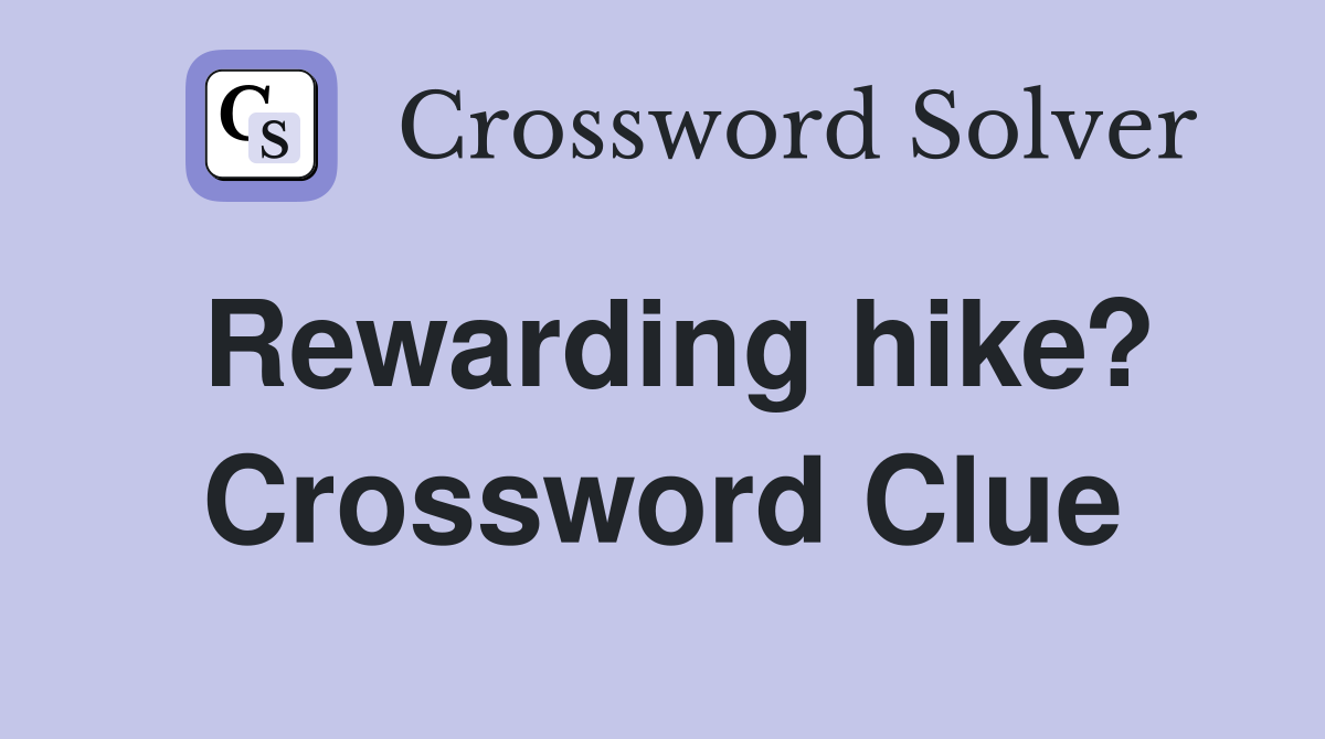 Rewarding hike? Crossword Clue