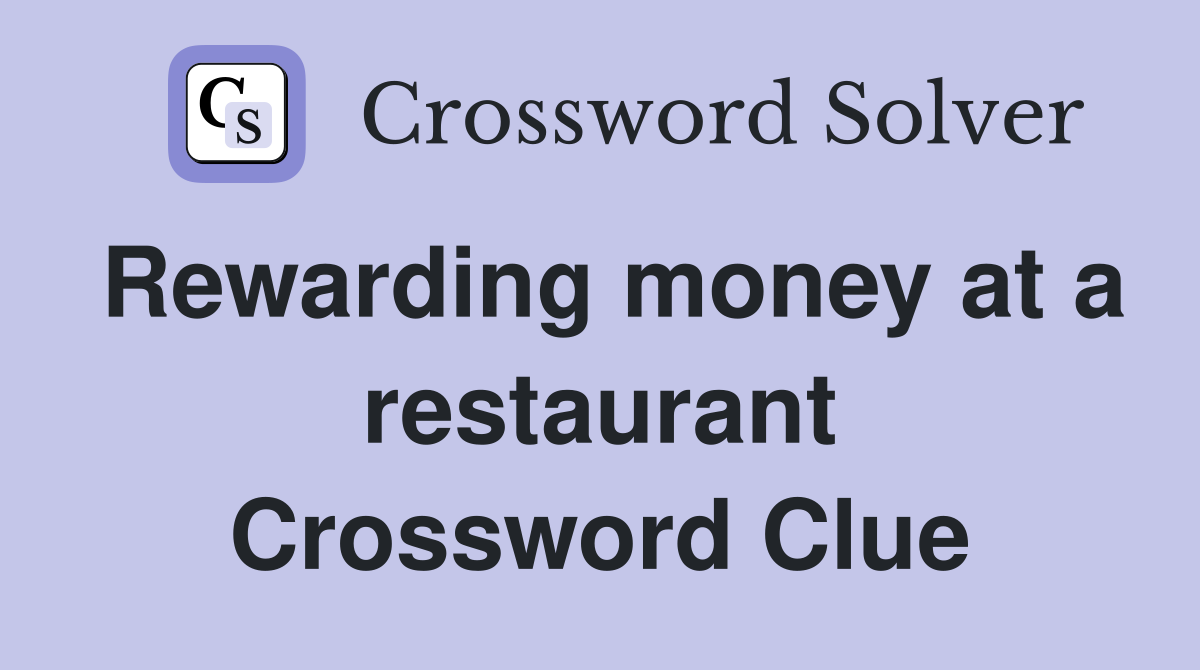 Rewarding money at a restaurant Crossword Clue