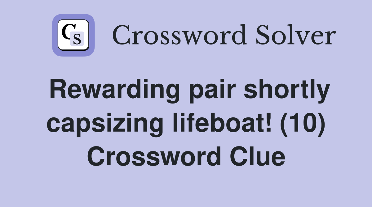 Rewarding pair shortly capsizing lifeboat! (10) Crossword Clue