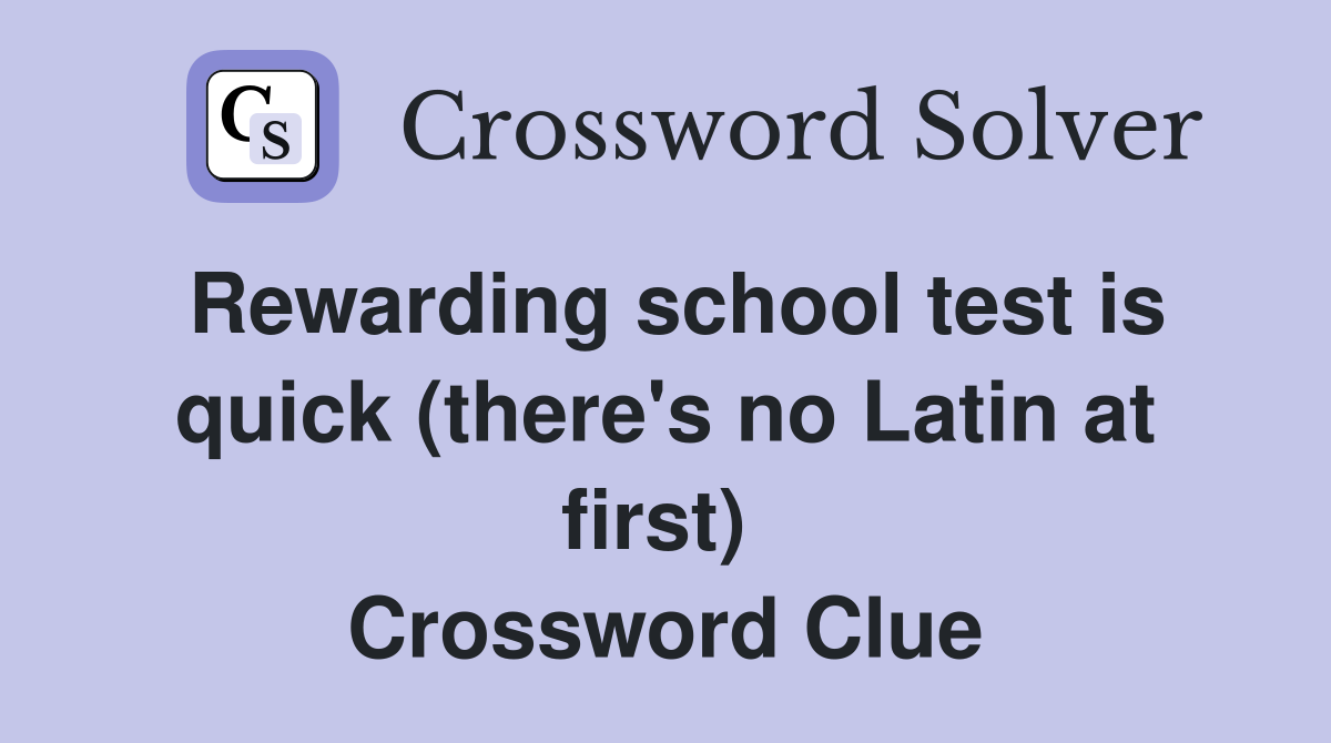 Rewarding school test is quick (there's no Latin at first)  Crossword Clue