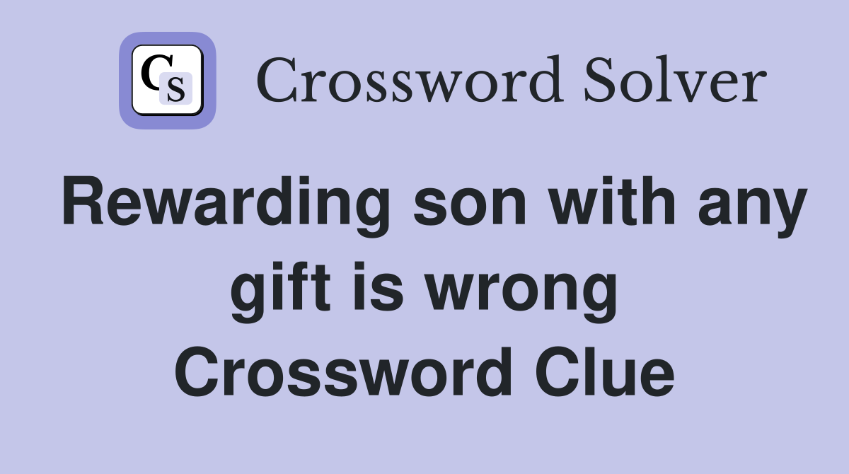 Rewarding son with any gift is wrong Crossword Clue