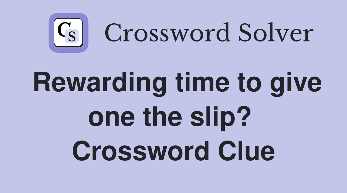 Rewarding time to give one the slip?  Crossword Clue
