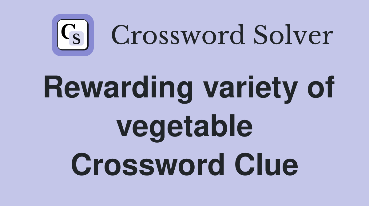 Rewarding variety of vegetable Crossword Clue
