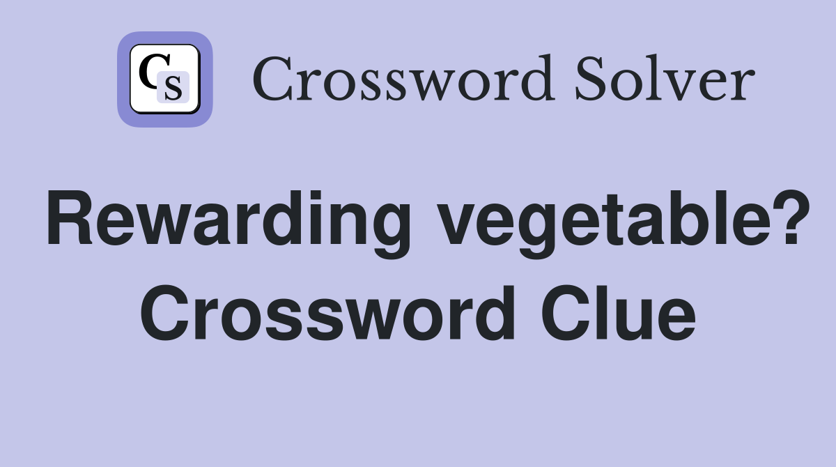 Rewarding vegetable? Crossword Clue