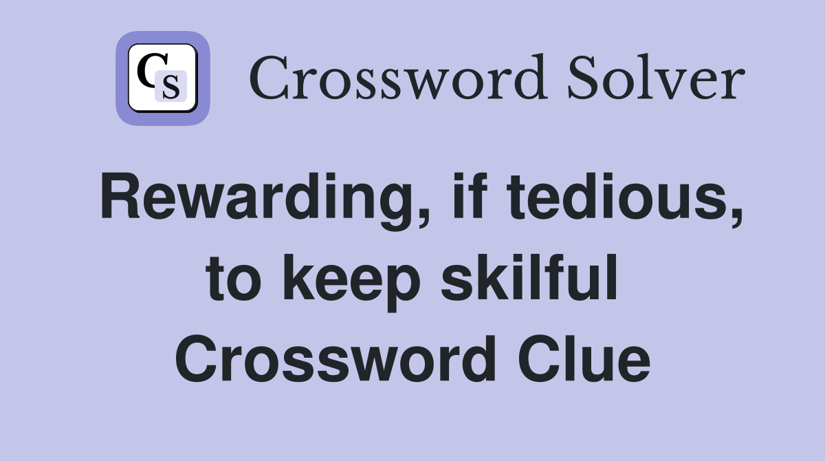 Rewarding, if tedious, to keep skilful Crossword Clue