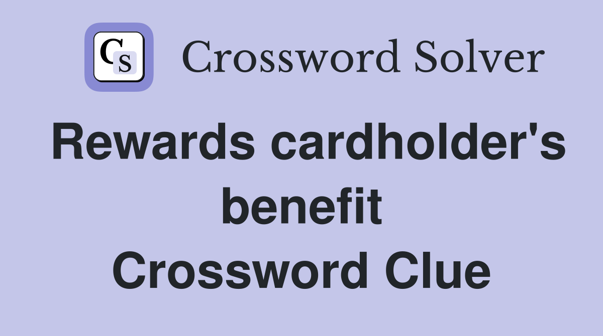 Rewards cardholder's benefit Crossword Clue