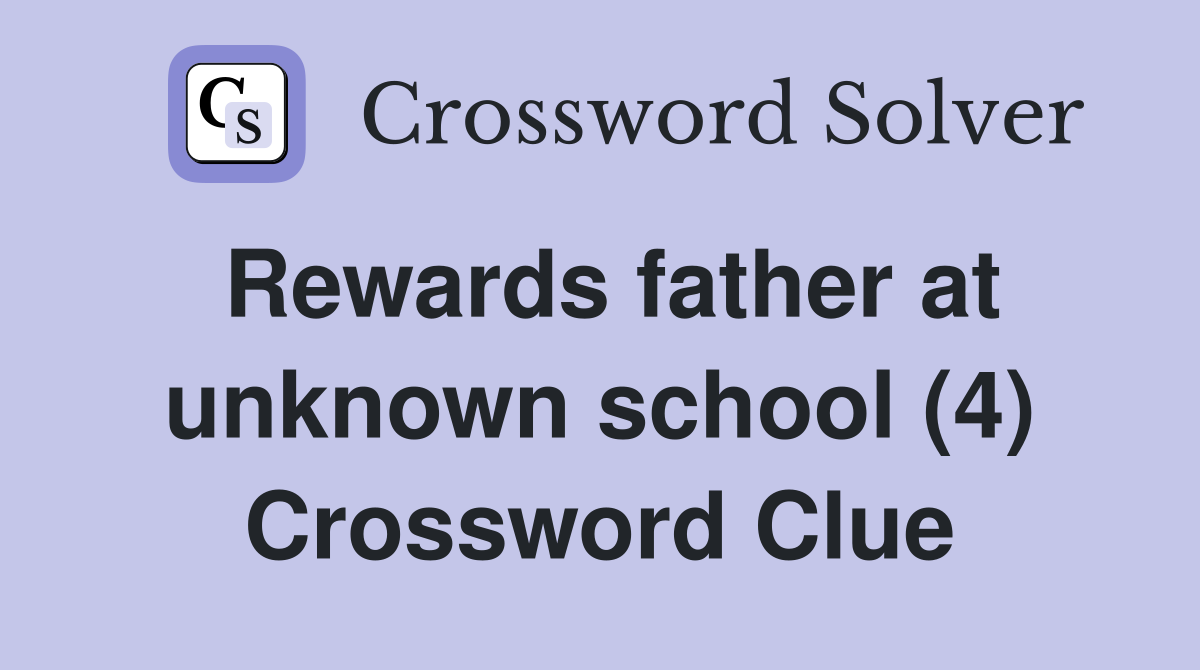 Rewards father at unknown school (4) Crossword Clue