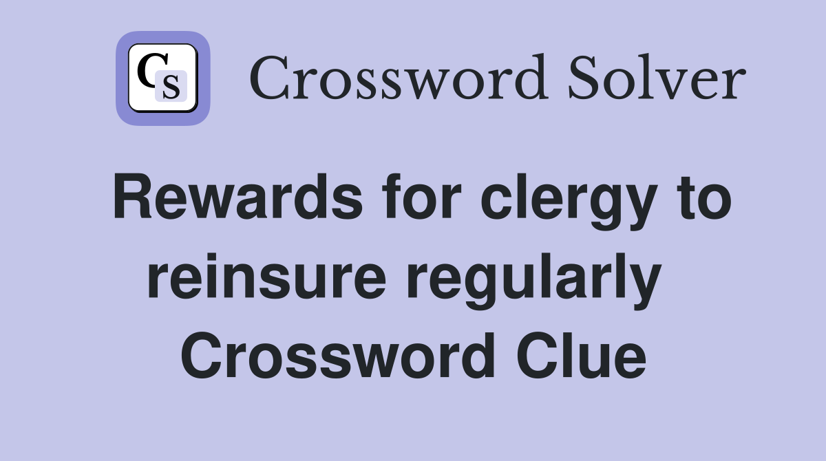 Rewards for clergy to reinsure regularly  Crossword Clue